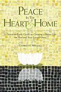 Peace in the Heart & Home: A Down-To-Earth Guide to Creating a Better Life for You and Your Loved Ones (Paperback)