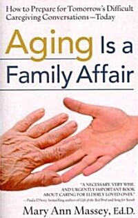 Aging Is a Family Affair: How to Prepare for Tomorrows Difficult Caregiving Conversations--Today (Paperback)