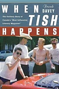 When Tish Happens: The Unlikely Story of Canadas most Influential Literary Magazine (Paperback)