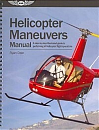 Helicopter Maneuvers Manual: A Step-By-Step Illustrated Guide to Performing All Helicopter Flight Operations (Paperback)
