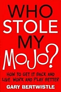 Who Stole My Mojo?: How to Get It Back and Live, Work and Play Better (Paperback)