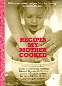 Recipes My Mother Cooked: 100 Home-Cooked Recipes from the Nations Favourite Foodies (Paperback)