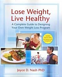 Lose Weight, Live Healthy: A Complete Guide to Designing Your Own Weight Loss Program (Paperback)