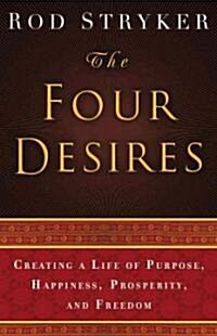 The Four Desires: Creating a Life of Purpose, Happiness, Prosperity, and Freedom (Hardcover)