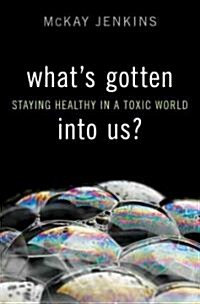 Whats Gotten Into Us?: Staying Healthy in a Toxic World (Hardcover)