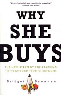Why She Buys: The New Strategy for Reaching the Worlds Most Powerful Consumers (Paperback)