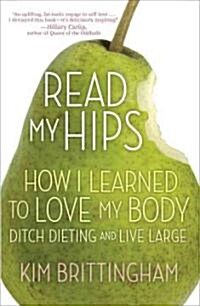 Read My Hips: How I Learned to Love My Body, Ditch Dieting, and Live Large (Paperback)