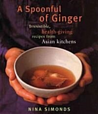 A Spoonful of Ginger: Irresistible, Health-Giving Recipes from Asian Kitchens: A Cookbook (Paperback)
