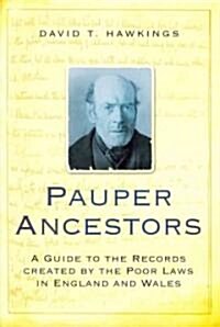 Pauper Ancestors : A Guide to the Records Created by the Poor Laws in England and Wales (Hardcover)