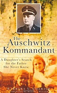The Auschwitz Kommandant : A Daughters Search for the Father She Never Knew (Paperback)