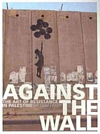 Against the Wall: The Art of Resistance in Palestine (Paperback)