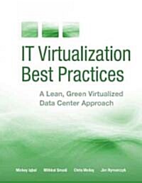 IT Virtualization Best Practices: A Lean, Green Virtualized Data Center Approach (Paperback)
