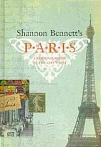 Shannon Bennetts Paris: A Personal Guide to the Citys Best (Hardcover)