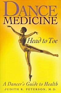 Dance Medicine: Head to Toe: A Dancers Guide to Health (Paperback)
