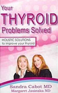 Your Thyroid Problems Solved: Holistic Solutions to Improve Your Thyroid (Paperback)