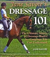 Jane Savoies Dressage 101: The Ultimate Source of Dressage Basics in a Language You Can Understand (Paperback)