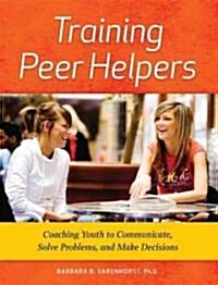Training Peer Helpers: Coaching Youth to Communicate, Solve Problems, and Make Decisions [With CDROM] (Paperback)