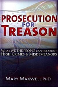 Prosecution for Treason: Epidemics, Weather War, Mind Control, and the Surrender of Sovereignty (Paperback)