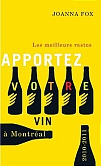 Apportez Votre Vin: Les Meilleurs Restos ?Montr?l 2010-2011 (Paperback, 2010-2011)