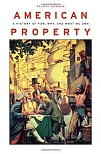 American Property: A History of How, Why, and What We Own (Hardcover)