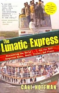 The Lunatic Express: Discovering the World . . . via Its Most Dangerous Buses, Boats, Trains, and Planes (Paperback)