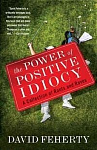 The Power of Positive Idiocy: A Collection of Rants and Raves (Paperback)