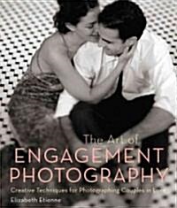 The Art of Engagement Photography: Creative Techniques for Photographing Couples in Love (Paperback)