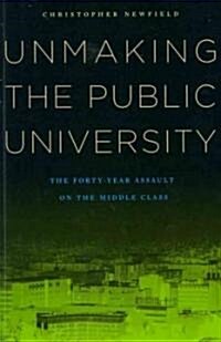Unmaking the Public University: The Forty-Year Assault on the Middle Class (Paperback)