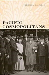 Pacific Cosmopolitans: A Cultural History of U.S.-Japan Relations (Hardcover)