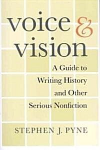 Voice and Vision: A Guide to Writing History and Other Serious Nonfiction (Paperback)