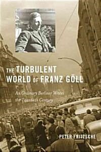 The Turbulent World of Franz G?l: An Ordinary Berliner Writes the Twentieth Century (Hardcover)