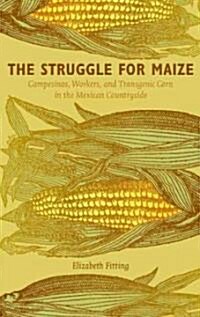 The Struggle for Maize: Campesinos, Workers, and Transgenic Corn in the Mexican Countryside (Paperback)