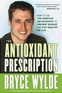 The Antioxidant Prescription: How to Use the Power of Antioxidants to Prevent Disease and Stay Healthy for Life (Hardcover)