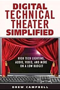 Digital Technical Theater Simplified: High-Tech Lighting, Audio, Video, and More on a Low Budget (Paperback)