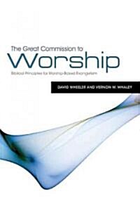 The Great Commission to Worship: Biblical Principles for Worship-Based Evangelism (Paperback)