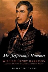 Mr. Jeffersons Hammer: William Henry Harrison and the Origins of American Indian Policy (Paperback)