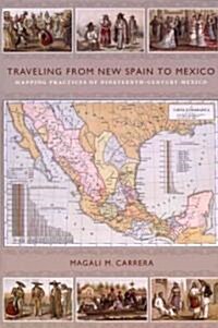 Traveling from New Spain to Mexico: Mapping Practices of Nineteenth-Century Mexico (Paperback)