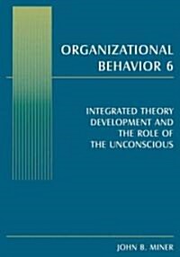 Organizational Behavior 6 : Integrated Theory Development and the Role of the Unconscious (Hardcover)