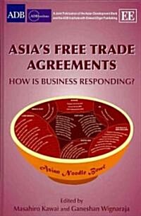 Asias Free Trade Agreements : How is Business Responding? (Hardcover)
