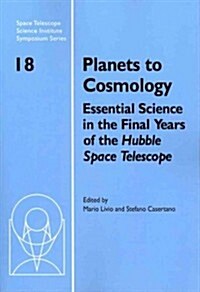 Planets to Cosmology : Essential Science in the Final Years of the Hubble Space Telescope: Proceedings of the Space Telescope Science Institute Sympos (Paperback)