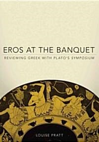 Eros at the Banquet: Reviewing Greek with Platos Symposiumvolume 40 (Paperback)