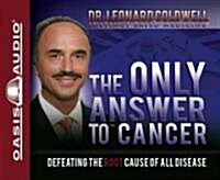 The Only Answer to Cancer: Defeating the Root Cause of All Disease (Audio CD)