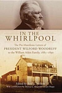 In the Whirlpool: The Pre-Manifesto Letters of President Wilford Woodruff to the William Atkin Family, 1885-1890 (Hardcover)