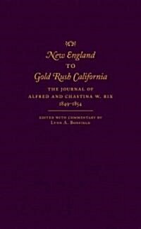 New England to Gold Rush California: The Journal of Alfred and Chastina W. Rix, 1849-1854 (Hardcover)