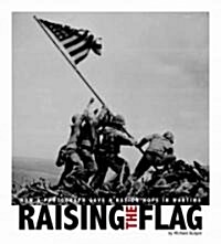 Raising the Flag: How a Photograph Gave a Nation Hope in Wartime (Library Binding)