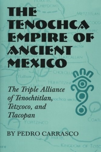 The Tenochca Empire of Ancient Mexico: The Triple Alliance of Tenochtitlan, Tetzcoco, and Tlacopan (Paperback)