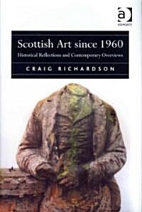 Scottish Art Since 1960 : Historical Reflections and Contemporary Overviews (Hardcover)