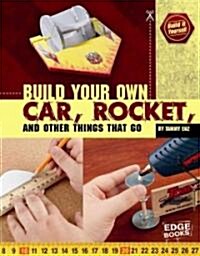 Build Your Own Car, Rocket, and Other Things That Go (Hardcover)