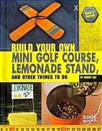 Build Your Own Mini Golf Course, Lemonade Stand, and Other Things to Do (Hardcover)