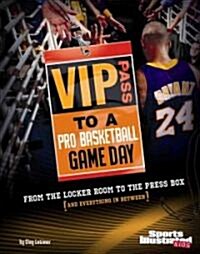 VIP Pass to a Pro Basketball Game Day: From the Locker Room to the Press Box (and Everything in Between) (Library Binding)